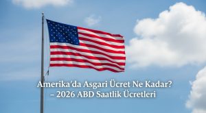 Amerika Asgari Ücret Ne Kadar? – 2026 ABD Saatlik Ücretler